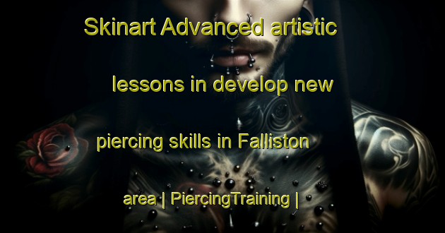 Skinart Advanced artistic lessons in develop new piercing skills in Falliston area | PiercingTraining | PiercingClasses | SkinartTraining-United States